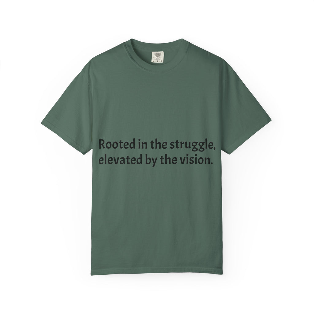 Inspiring Quote T-Shirt — "Rooted in the struggle, elevated by the vision."