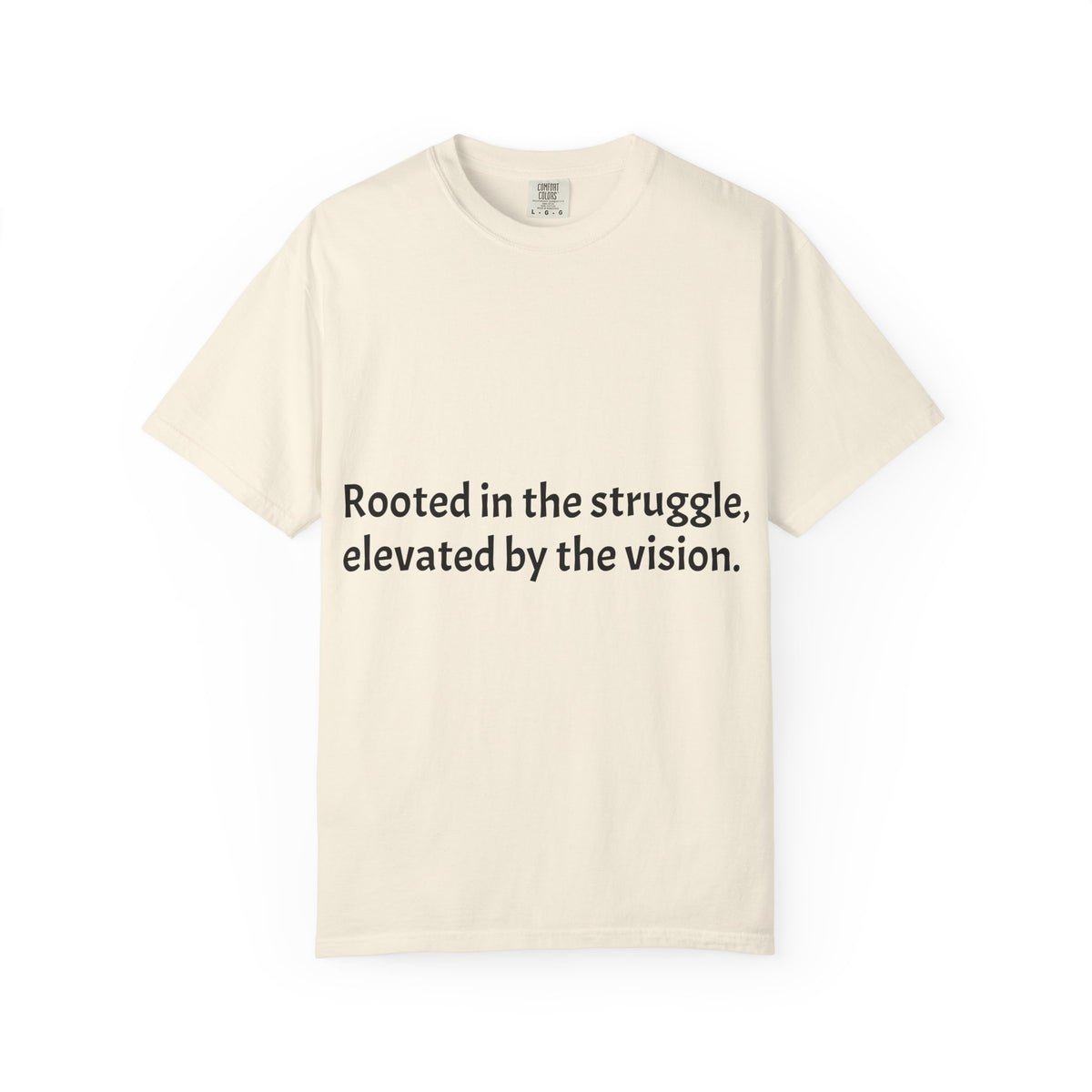 Inspiring Quote T-Shirt — "Rooted in the struggle, elevated by the vision."
