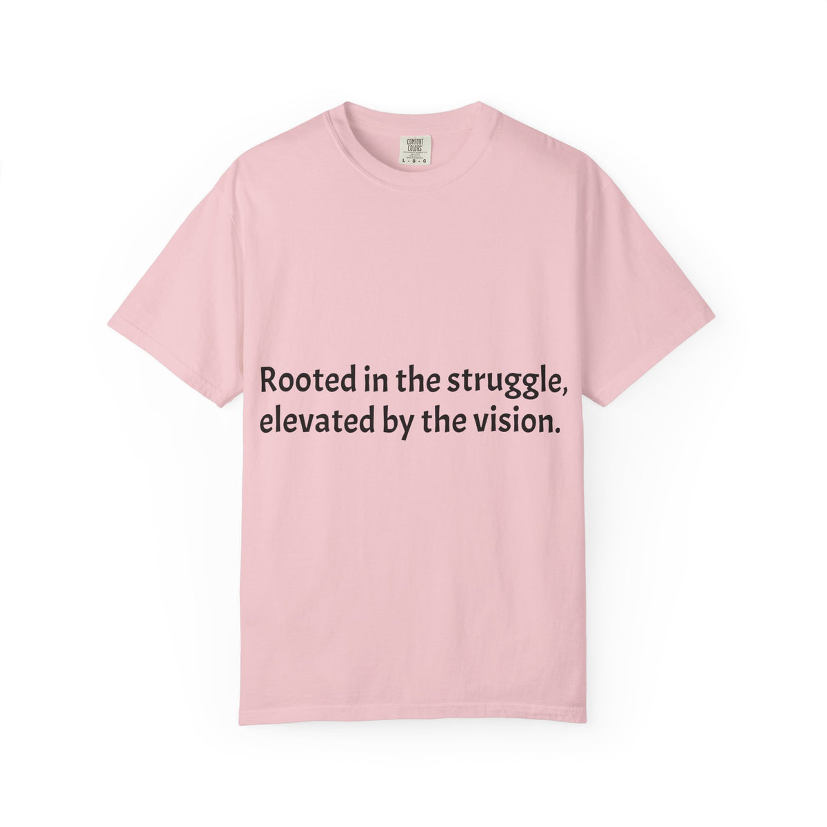 Inspiring Quote T-Shirt — "Rooted in the struggle, elevated by the vision."