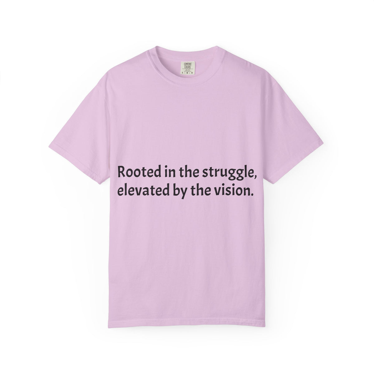 Inspiring Quote T-Shirt — "Rooted in the struggle, elevated by the vision."