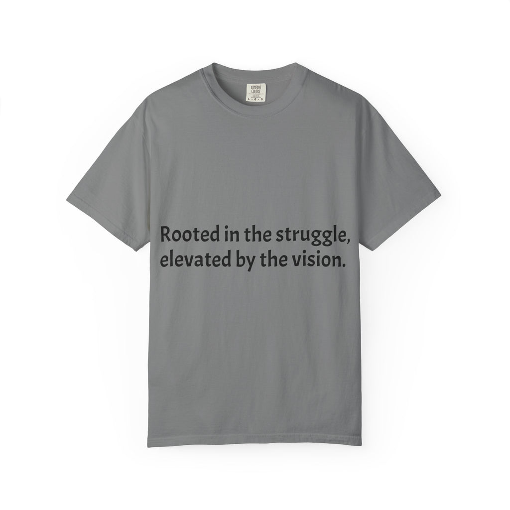 Inspiring Quote T-Shirt — "Rooted in the struggle, elevated by the vision."