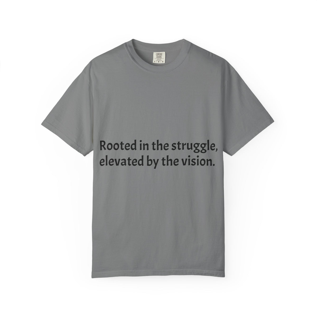 Inspiring Quote T-Shirt — "Rooted in the struggle, elevated by the vision."