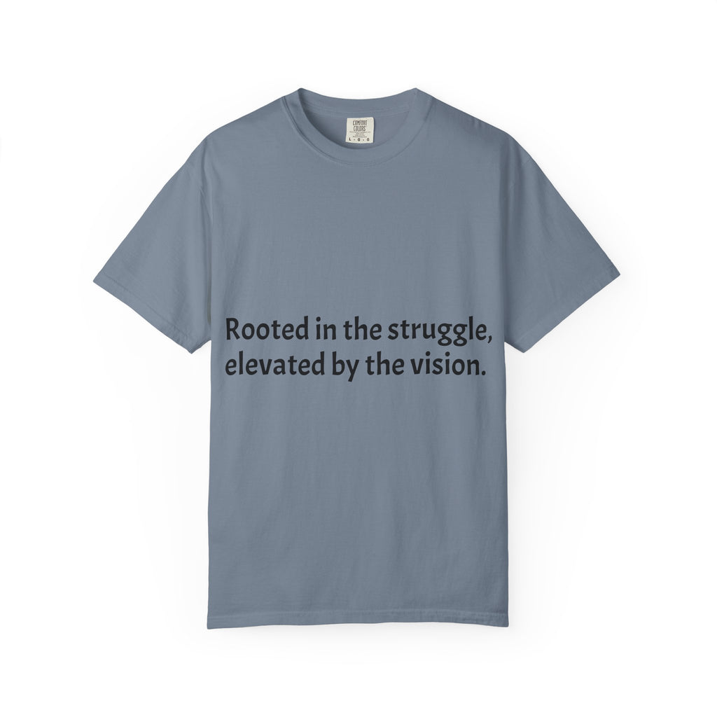 Inspiring Quote T-Shirt — "Rooted in the struggle, elevated by the vision."