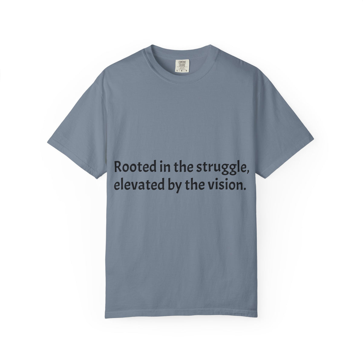 Inspiring Quote T-Shirt — "Rooted in the struggle, elevated by the vision."