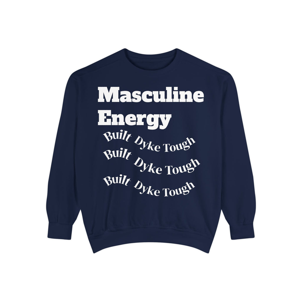 A navy blue crewneck sweatshirt with white printed text on the front reading 'Masculine Energy' and 'Built Dyke Tough' repeated in a curved arrangement, shown on a plain white background.