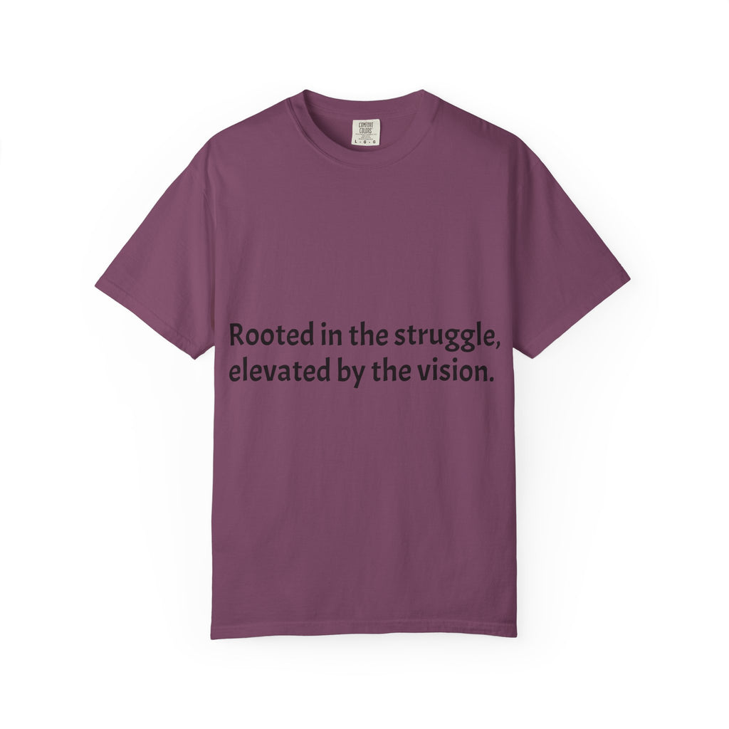 Inspiring Quote T-Shirt — "Rooted in the struggle, elevated by the vision."