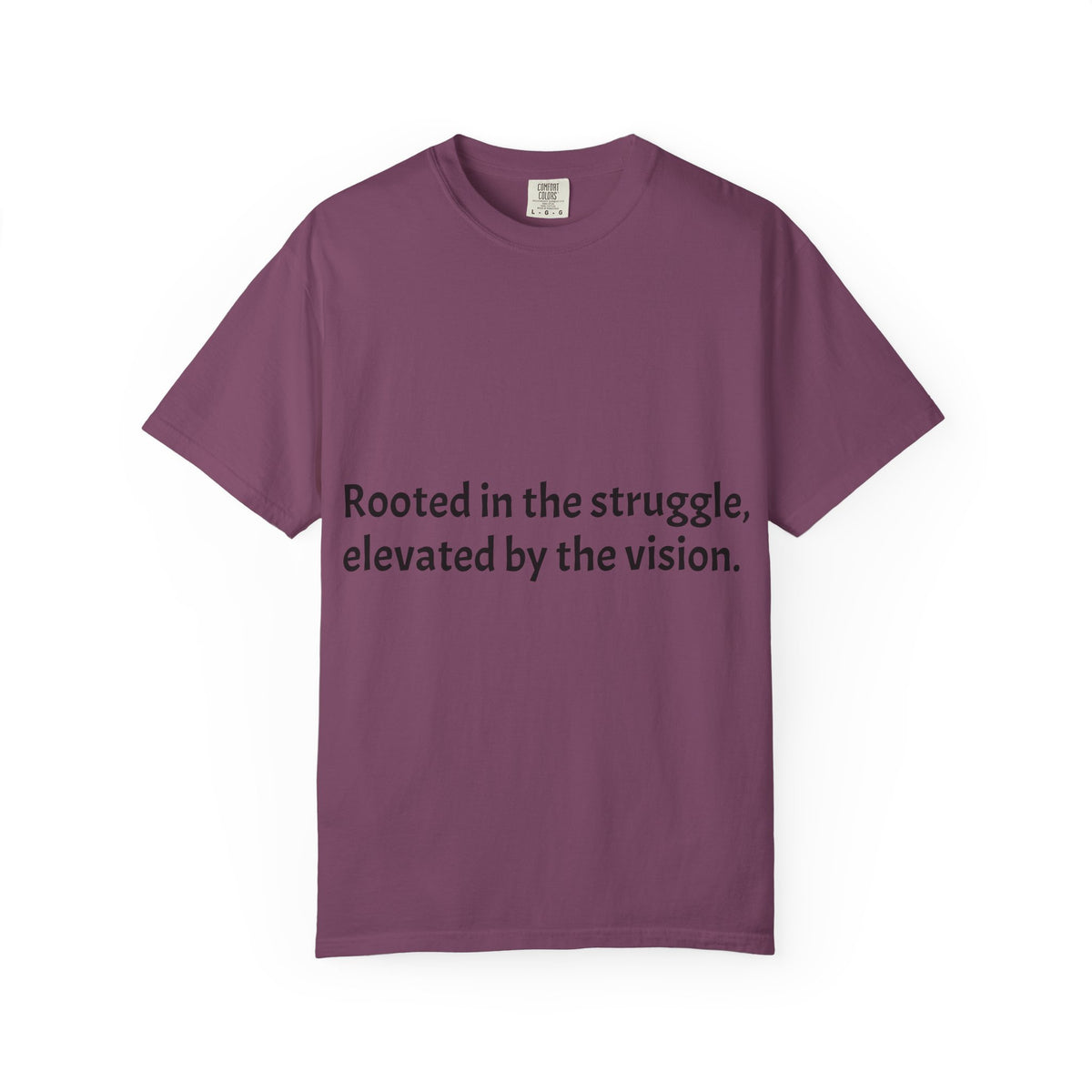 Inspiring Quote T-Shirt — "Rooted in the struggle, elevated by the vision."