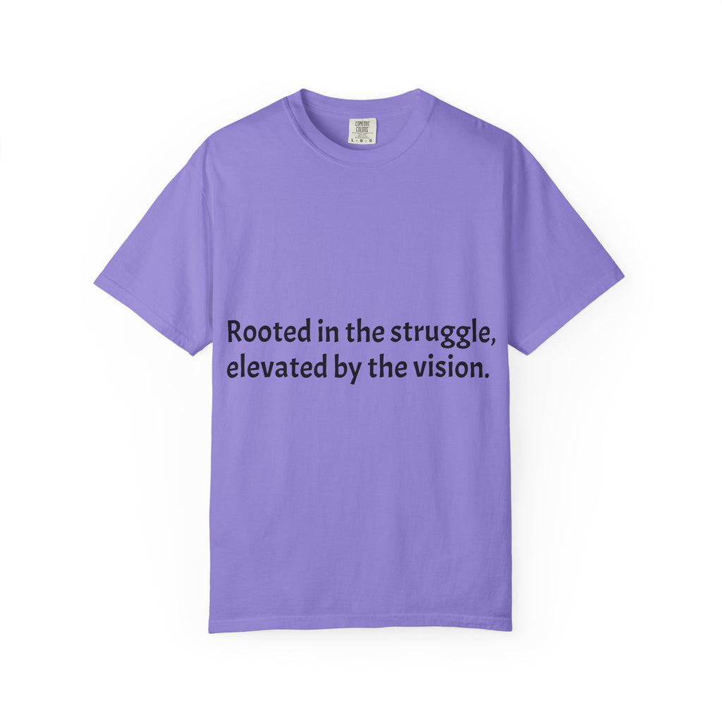 Inspiring Quote T-Shirt — "Rooted in the struggle, elevated by the vision."
