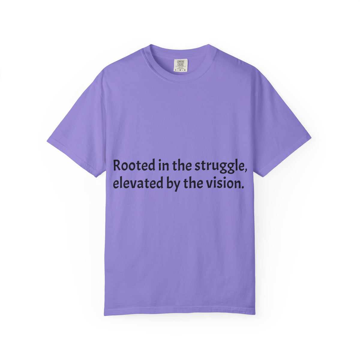 Inspiring Quote T-Shirt — "Rooted in the struggle, elevated by the vision."