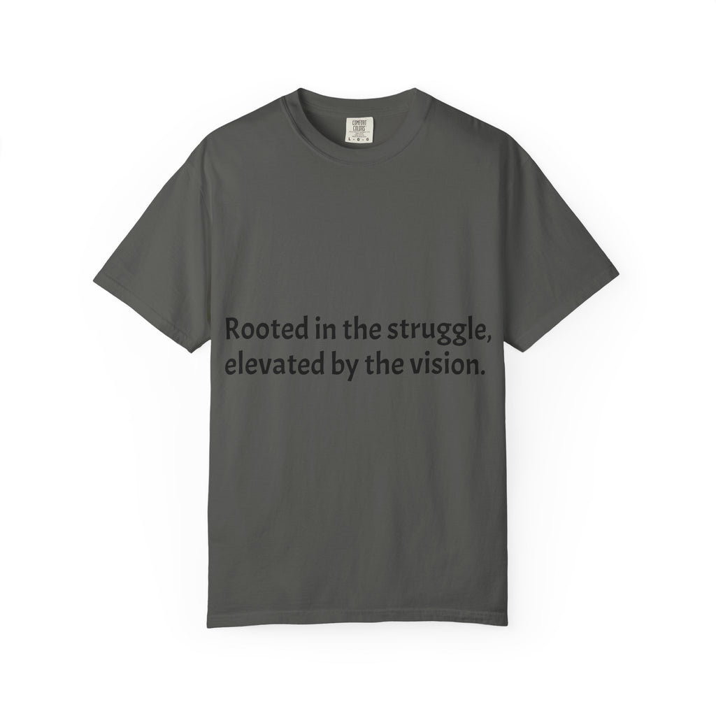 Inspiring Quote T-Shirt — "Rooted in the struggle, elevated by the vision."