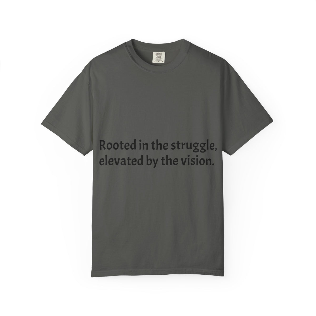 Inspiring Quote T-Shirt — "Rooted in the struggle, elevated by the vision."
