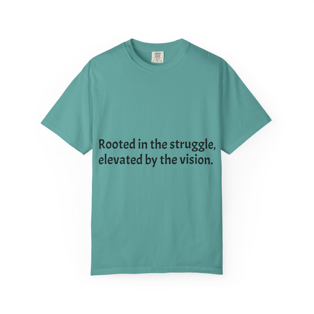 Inspiring Quote T-Shirt — "Rooted in the struggle, elevated by the vision."