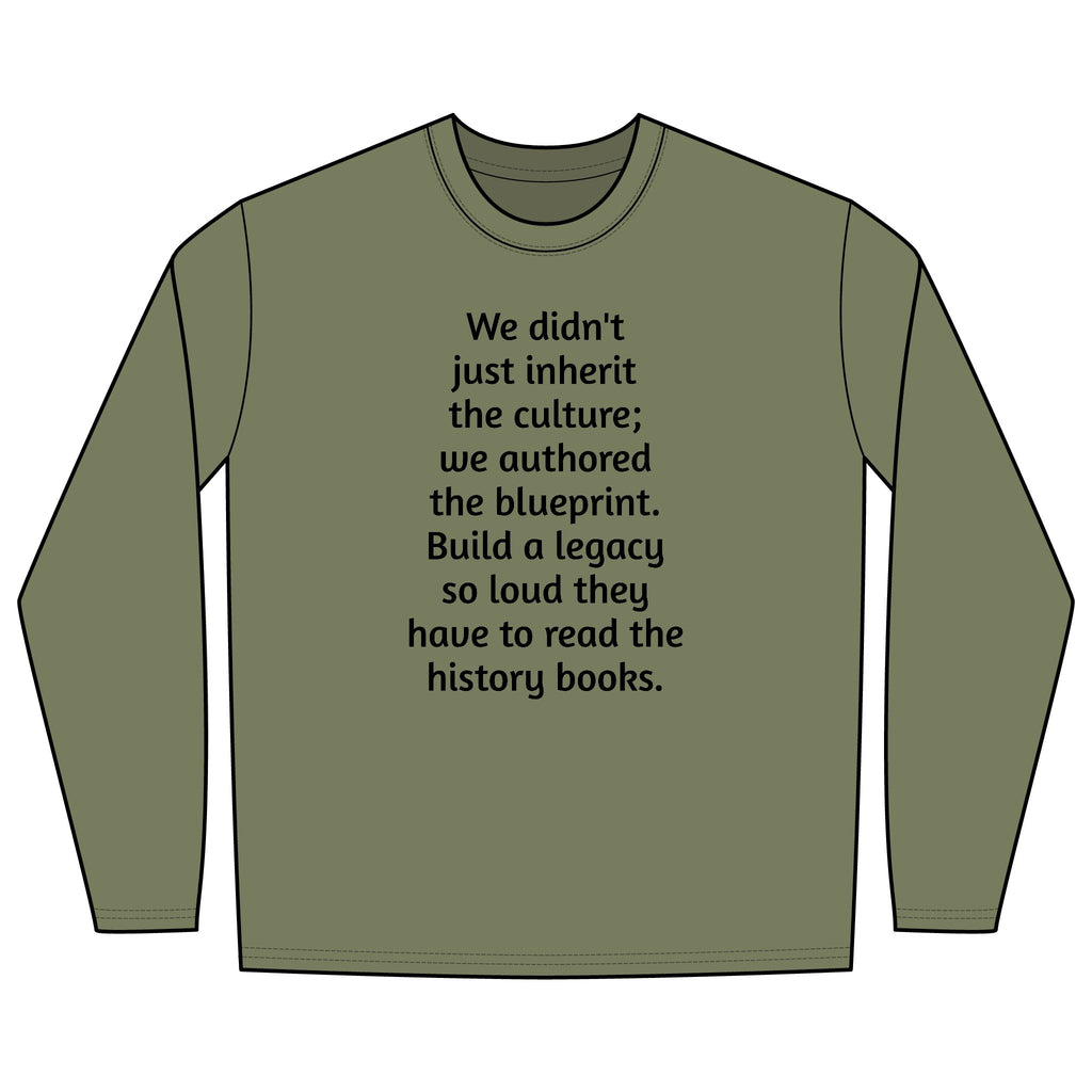 Long Sleeve Tee — "We didn't just inherit the culture; we authored the blueprint" Motivational Legacy Shirt